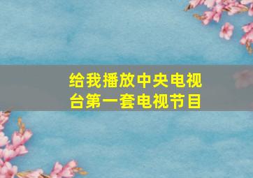 给我播放中央电视台第一套电视节目