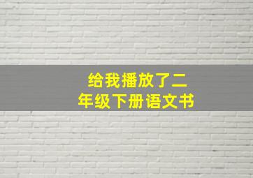 给我播放了二年级下册语文书