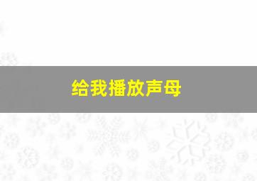 给我播放声母