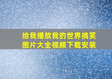 给我播放我的世界搞笑图片大全视频下载安装