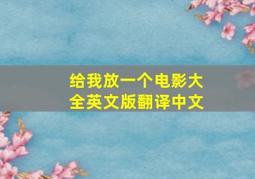 给我放一个电影大全英文版翻译中文