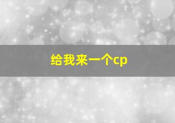 给我来一个cp