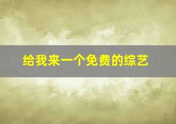 给我来一个免费的综艺