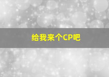 给我来个CP吧