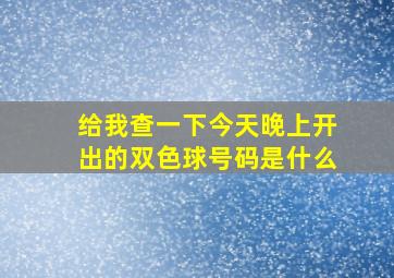 给我查一下今天晚上开出的双色球号码是什么