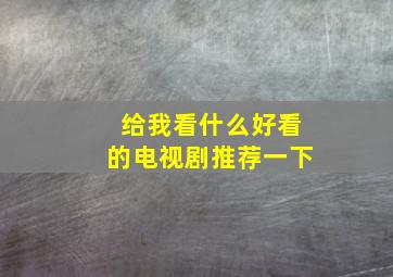 给我看什么好看的电视剧推荐一下