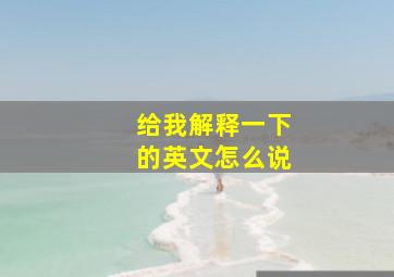 给我解释一下的英文怎么说