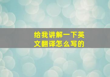 给我讲解一下英文翻译怎么写的