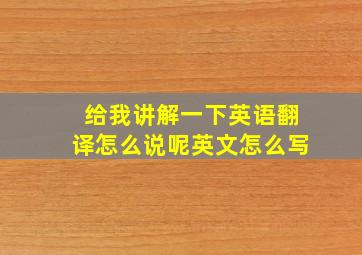 给我讲解一下英语翻译怎么说呢英文怎么写