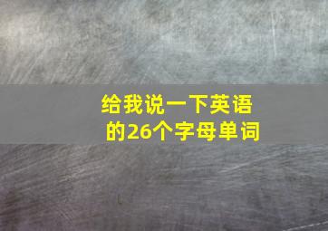 给我说一下英语的26个字母单词