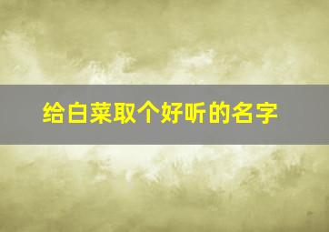 给白菜取个好听的名字