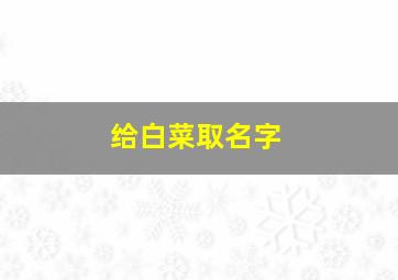 给白菜取名字