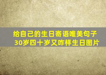 给自己的生日寄语唯美句子30岁四十岁又咋样生日图片