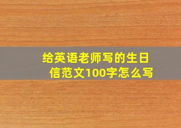 给英语老师写的生日信范文100字怎么写