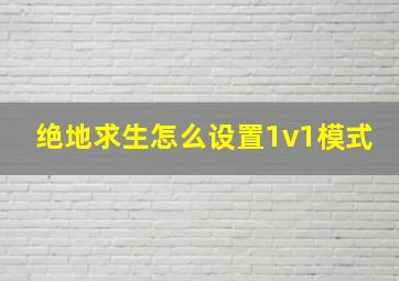 绝地求生怎么设置1v1模式