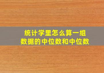 统计学里怎么算一组数据的中位数和中位数