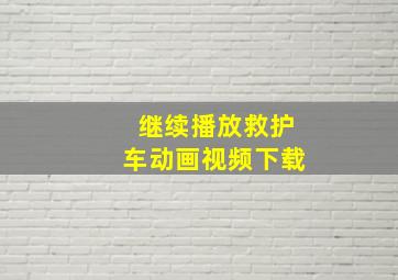 继续播放救护车动画视频下载