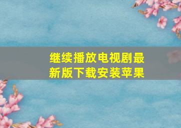 继续播放电视剧最新版下载安装苹果