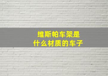 维斯帕车架是什么材质的车子