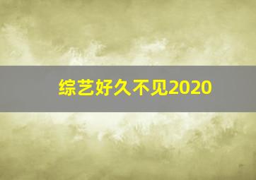 综艺好久不见2020