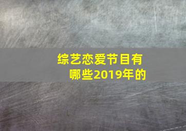 综艺恋爱节目有哪些2019年的