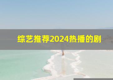 综艺推荐2024热播的剧