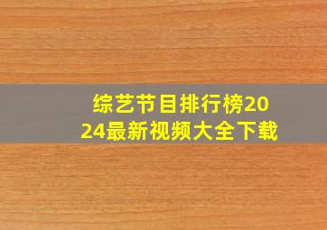 综艺节目排行榜2024最新视频大全下载