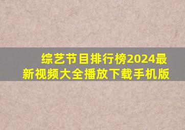 综艺节目排行榜2024最新视频大全播放下载手机版