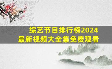 综艺节目排行榜2024最新视频大全集免费观看