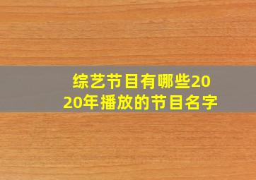 综艺节目有哪些2020年播放的节目名字