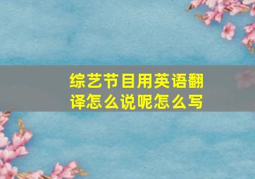 综艺节目用英语翻译怎么说呢怎么写