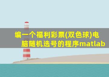 编一个福利彩票(双色球)电脑随机选号的程序matlab