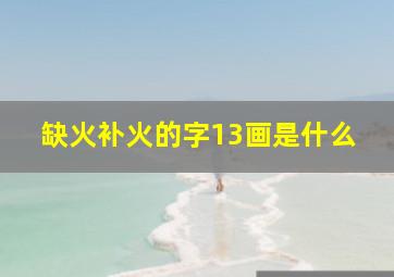 缺火补火的字13画是什么