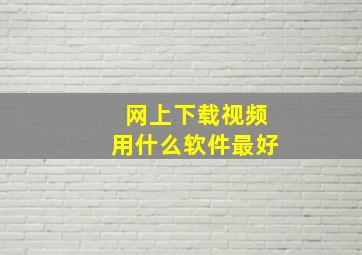 网上下载视频用什么软件最好