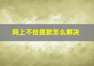 网上不给提款怎么解决