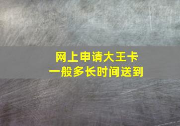 网上申请大王卡一般多长时间送到