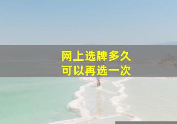 网上选牌多久可以再选一次