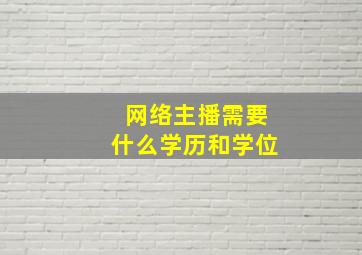 网络主播需要什么学历和学位