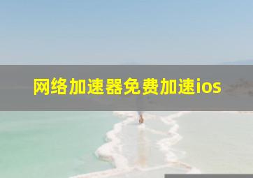 网络加速器免费加速ios