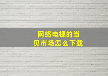 网络电视的当贝市场怎么下载