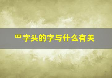 罒字头的字与什么有关