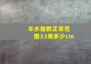 羊水指数正常范围33周多少cm