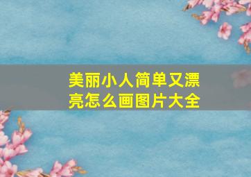 美丽小人简单又漂亮怎么画图片大全