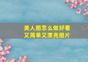 美人图怎么做好看又简单又漂亮图片