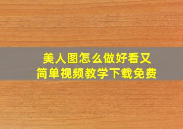 美人图怎么做好看又简单视频教学下载免费