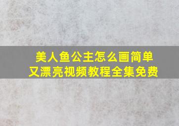 美人鱼公主怎么画简单又漂亮视频教程全集免费