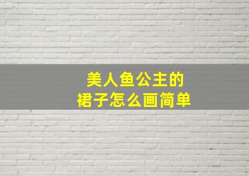 美人鱼公主的裙子怎么画简单