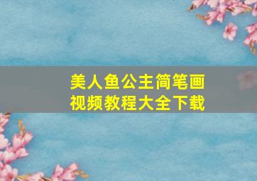 美人鱼公主简笔画视频教程大全下载