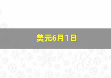 美元6月1日