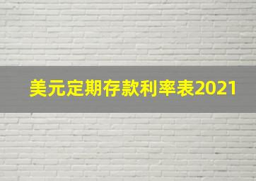 美元定期存款利率表2021